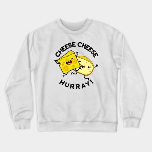 Cheese Cheese Hurray Funny Cheese Pun Crewneck Sweatshirt